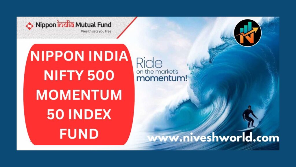 NIPPON INDIA NIFTY 500 MOMENTUM 50 INDEX FUND